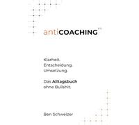 antiCOACHING: Klarheit. Entscheidung. Umsetzung. Das Alltagsbuch ohne Bullshit.