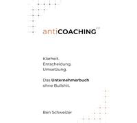 antiCOACHING: Klarheit. Entscheidung. Umsetzung. Das Unternehmerbuch ohne Bullshit.