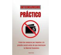 Anticonsumismo práctico: Frena las compras por impulso y la presión social antes de que destruyan tu libertad financiera