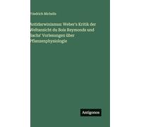 Antidarwinismus: Weber's Kritik der Weltansicht du Bois Reymonds und Sachs' Vorlesungen über Pflanzenphysiologie