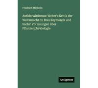Antidarwinismus: Weber's Kritik der Weltansicht du Bois Reymonds und Sachs' Vorlesungen über Pflanzenphysiologie