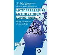 Antidépresseurs, anxiolytiques, somnifères ...: Vérités et contre-vérités sur les psychotropes