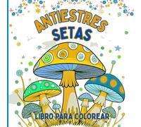 Antiestrés Setas Libro para Colorear: Colorear setas para calmar la mente y reconectar. Para adultos y adolescentes que aman la naturaleza. Perfecto ... música, té o en tus momentos de autocuidado