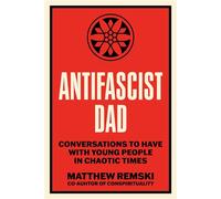 Antifascist Dad Urgent Conversations with Young People in Chaotic Times - Matthew Remski - North Atlantic Books - ebook (ePub) - Livre