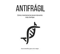ANTIFRÁGIL | Cómo mantenerse joven durante más tiempo: Guía científica para vivir mejor