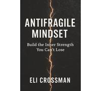 Antifragile Mindset: Build the Inner Strength You Can’t Lose