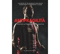 Antifragilità: Allenarsi all'imprevedibilità sportiva: Le storie di 10 campioni che hanno trasformato il fallimento in forza