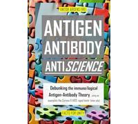 ANTIGEN, ANTIBODY, ANTISCIENCE: Debunking the immunoillogical Antigen-Antibody Theory, using as examples the Corona & AIDS rapid tests (inter alia)
