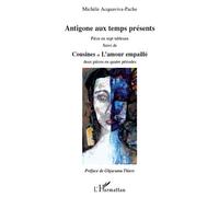 Antigone aux temps présents Pièces en sept tableaux suivi de - Cousines et L'amour empaillé deux pièces en quatre périodes - Michèle Acquaviva-Pache - L'harmattan - broché - Théâtre