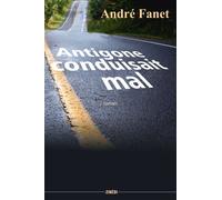 Antigone conduisait mal - André Fanet - Zinedi - broché - Roman