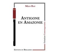 Antigone en Amazonie - Milo Rau - Du Brigadier Editions - broché - Théâtre
