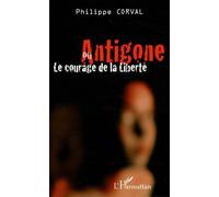 Antigone ou le courage de la liberté - Philippe Corval - L'harmattan - broché - Théâtre