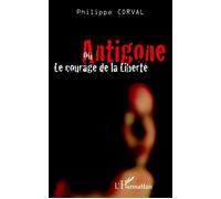 Antigone ou le courage de la liberté - Philippe Corval - L'harmattan - broché - Théâtre