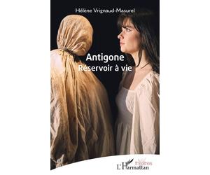 Antigone Réservoir à vie - Hélène Vrignaud-Masurel - L'harmattan - broché - Théâtre
