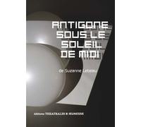 Antigone sous le soleil de midi - Suzanne Lebeau - Theatrales Eds - broché - Théâtre jeunesse