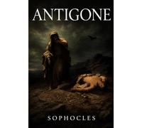 Antigone: The Classic Greek Tragedy of Duty and Defiance