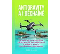 ANTIGRAVITY A1 DÉCHAÎNÉ: Le guide ultime de la maîtrise aérienne en 8K, des modes de vol intelligents et de la narration cinématographique