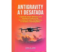 ANTIGRAVITY A1 DESATADA: La guía de campo definitiva para dominar el vuelo en 8K, los modos de vuelo inteligentes y la narrativa cinematográfica