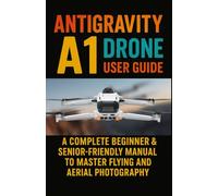 Antigravity A1 Drone User Guide: A Complete Beginner & Senior-Friendly Manual to Master Flying and Aerial Photography