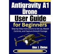 Antigravity A1 Drone User Guide for Beginners: Step-by-Step Instructions to Set Up, Master Controls, and Capture Smooth Footage