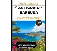 ANTIGUA AND BARBUDA TRAVEL GUIDE 2025: Caribbean Elegance Redefined: A Luxury Traveler’s Guide to Antigua and Barbuda