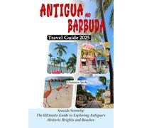 ANTIGUA AND BARBUDA TRAVEL GUIDE 2025: Seaside Serenity: The Ultimate Guide to Exploring Antigua’s Historic Heights and Beaches