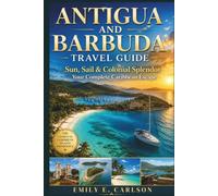 ANTIGUA AND BARBUDA TRAVEL GUIDE.: Sun, Sail & Colonial Splendor - Your Complete Caribbean Escape
