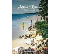 Antigua & Barbuda: A Colonial Charm: Exploring Hidden Beaches, Culture, And Island Secrets.