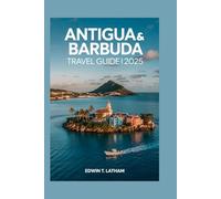 Antigua & Barbuda Travel Guide 2025: Explore the Culture, Best Beaches, Resorts, and Hidden Gems of the Caribbean