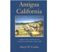 Antigua California, A University of Arizona Southwest Center Book Harry Crosby (Auteur)