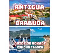 Antigua-et-Barbuda Guide de voyage 2025/2026: Votre guide ultime de la beauté des Caraïbes : de 365 plages aux traditions insulaires