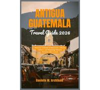 Antigua Guatemala Travel Guide 2026: Discover Colonial Architecture, Vibrant Culture, and Stunning Volcanic Scenery Like a Local