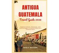 Antigua Guatemala Travel Guide 2026: Explore Culture, Volcanoes, and Festive Magic in Central America’s Colonial Heart