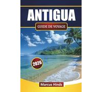 ANTIGUA GUIDE DE VOYAGE 2026: Explorez les plages, les visites d'îles, la gastronomie locale, les activités aquatiques et les itinéraires pour vos vacances dans les Caraïbes