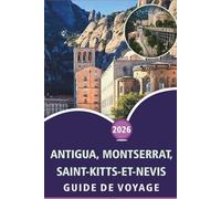 ANTIGUA, MONTSERRAT, SAINT-KITTS-ET-NEVIS GUIDE DE VOYAGE 2026: Découvrez les principales attractions, les plages immaculées, la vie nocturne animée, ... et les paysages pittoresques des Caraïbes