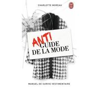 Antiguide de la mode Manuel de survie vestimentaire - Charlotte MOREAU - J'ai Lu - Poche - Guide