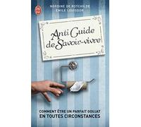 Antiguide du savoir vivre: Comment être un parfait goujat en toutes circonstances ?