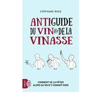 Antiguide du vin et de la vinasse: Comment se la péter alors qu'on n'y connaît rien