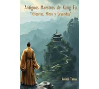 Antiguos Maestros de Kung Fu: Historias, Mitos y Leyendas