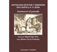 ANTIGUOS OFICIOS Y GREMIOS EN CASTILLA Y LEÓN. ASOMARSE AL PASADO