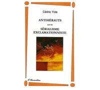 ANTIHERAUTS suivi de SERIALISME EXCLAMATIONNISTE Suivi de Sérialisme exclamationniste - Cédric Yole - L'harmattan - broché - Poésie