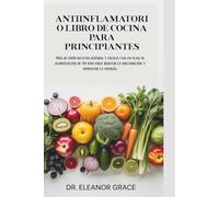 ANTIINFLAMATORIO LIBRO DE COCINA PARA PRINCIPIANTES: Más de 1000 recetas rápidas y fáciles con un plan de alimentación de 30 días para reducir la inflamación y aumentar la energía.