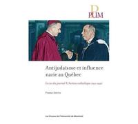 Antijudaïsme Et Influence Nazie Au Québec - Le Cas Du Journal L'action Catholique De Québec 1931-1939
