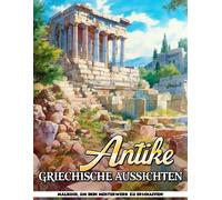 Antike Griechische Aussichten Malbuch: Spazieren Sie Durch Antike Griechische Landschaften, In Denen Mythologie Und Geschichte In Kuenstlerischer Harmonie Verschmelzen, Tolle Gifs Fuer Geburtstage Und