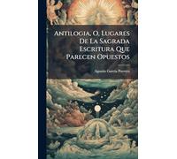 Antilogia, O, Lugares De La Sagrada Escritura Que Parecen Opuestos