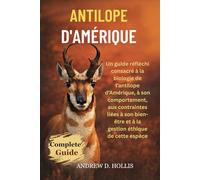 ANTILOPE D’AMÉRIQUE: Un guide réfléchi consacré à la biologie de l’antilope d’Amérique, à son comportement, aux contraintes liées à son bien-être et à la gestion éthique de cette espèce
