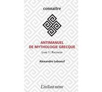 Antimanuel de mythologie grecque v 01 raconter LEBOEUF ALEXANDRE (Auteur)