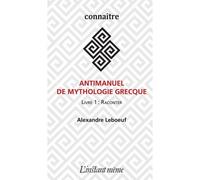 Antimanuel de mythologie grecque v 01 raconter Raconter - LEBOEUF ALEXANDRE - Instant Meme - broché - Anthologie
