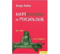 Antimanuel de psychologie : Toi, moi... et l'amour de Serge Hefez ,Valérie Péronnet ( 2 septembre 2009 )
