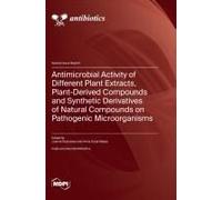 Antimicrobial Activity Of Different Plant Extracts, Plant-Derived Compounds And Synthetic Derivatives Of Natural Compounds On Pathogenic Microorganisms